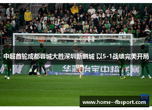 中超首轮成都蓉城大胜深圳新鹏城 以5-1战绩完美开局